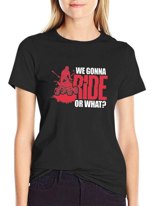 We Gonna Ride? ATV T-Shirt - Adventure Ready