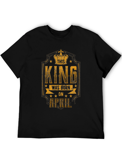 This King Was Born in April T-Shirt