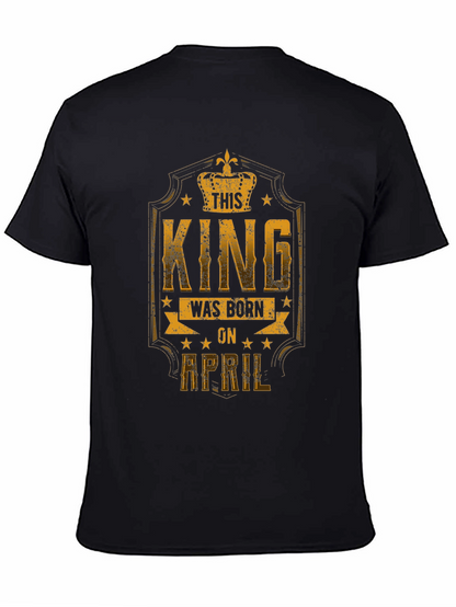 This King Was Born in April T-Shirt