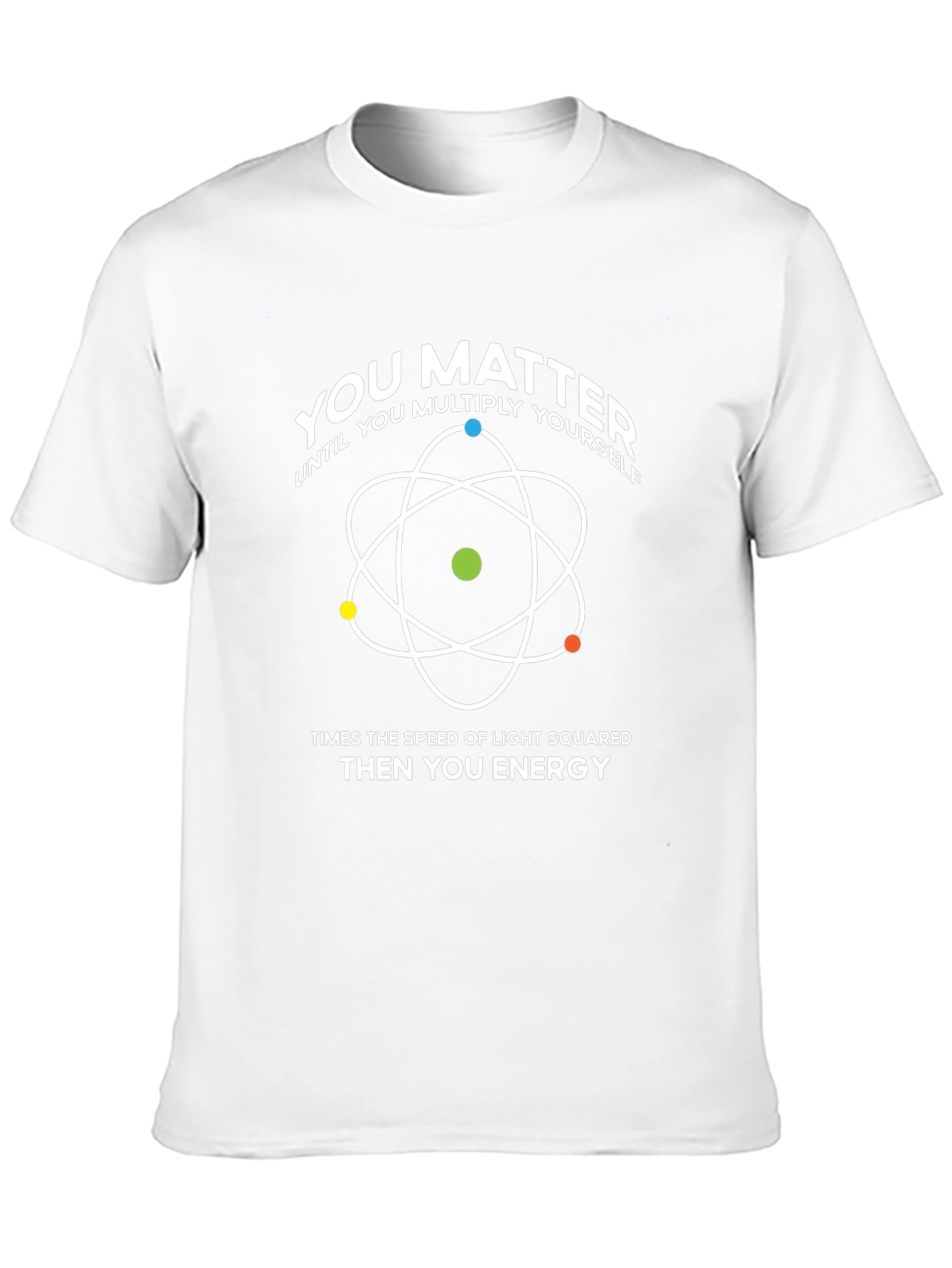You Matter T-Shirt: Physics & Science Humor