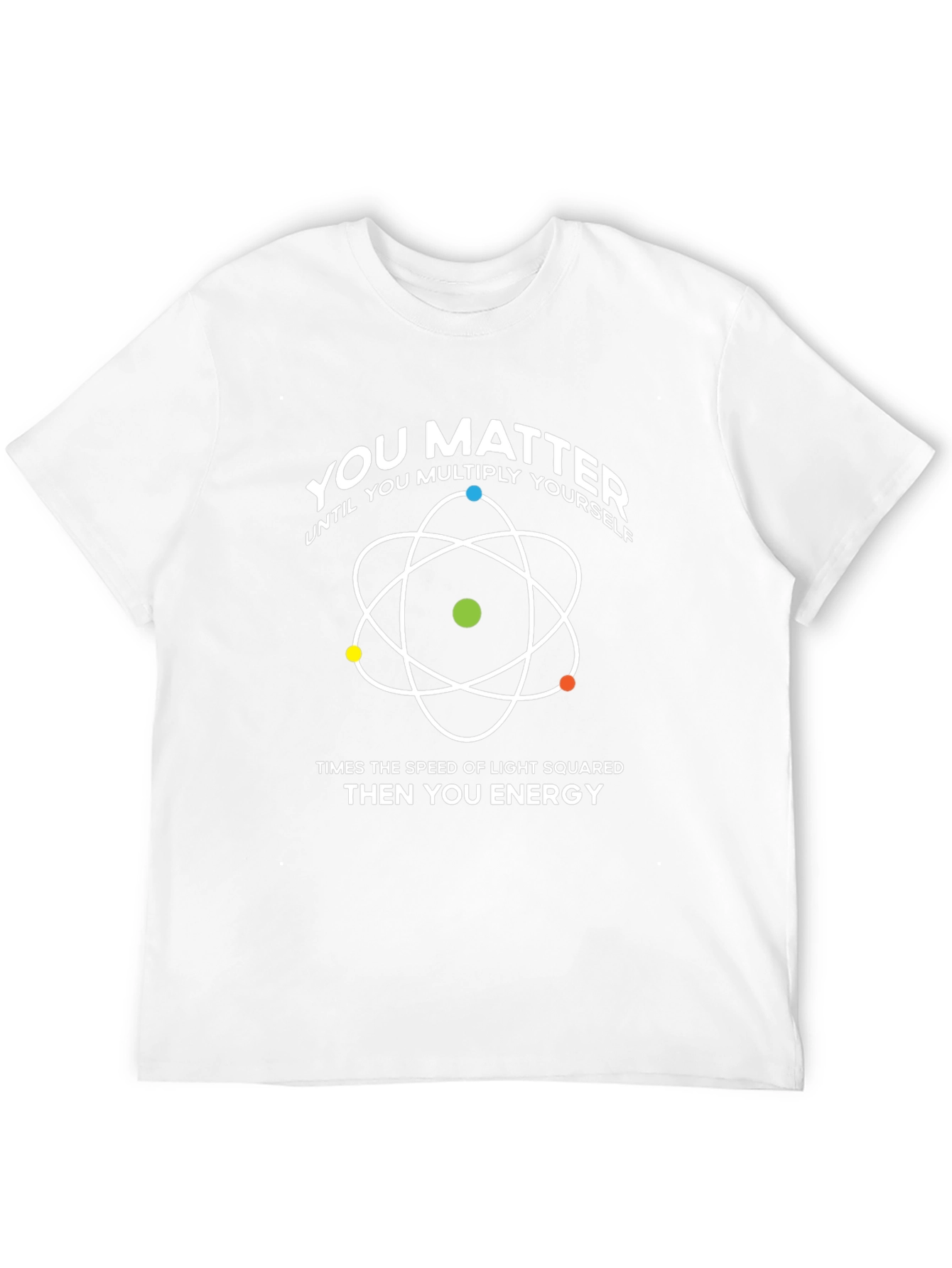 You Matter T-Shirt: Physics & Science Humor